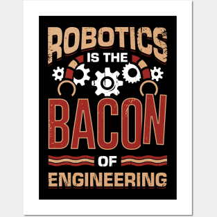 Robotics Is The Bacon Of Engineering Posters and Art